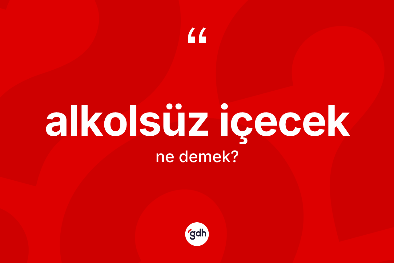 Alkolsüz içecek kelimesinin tanımı nedir? Alkolsüz içecek kelimesinin kaç farklı anlamı var?