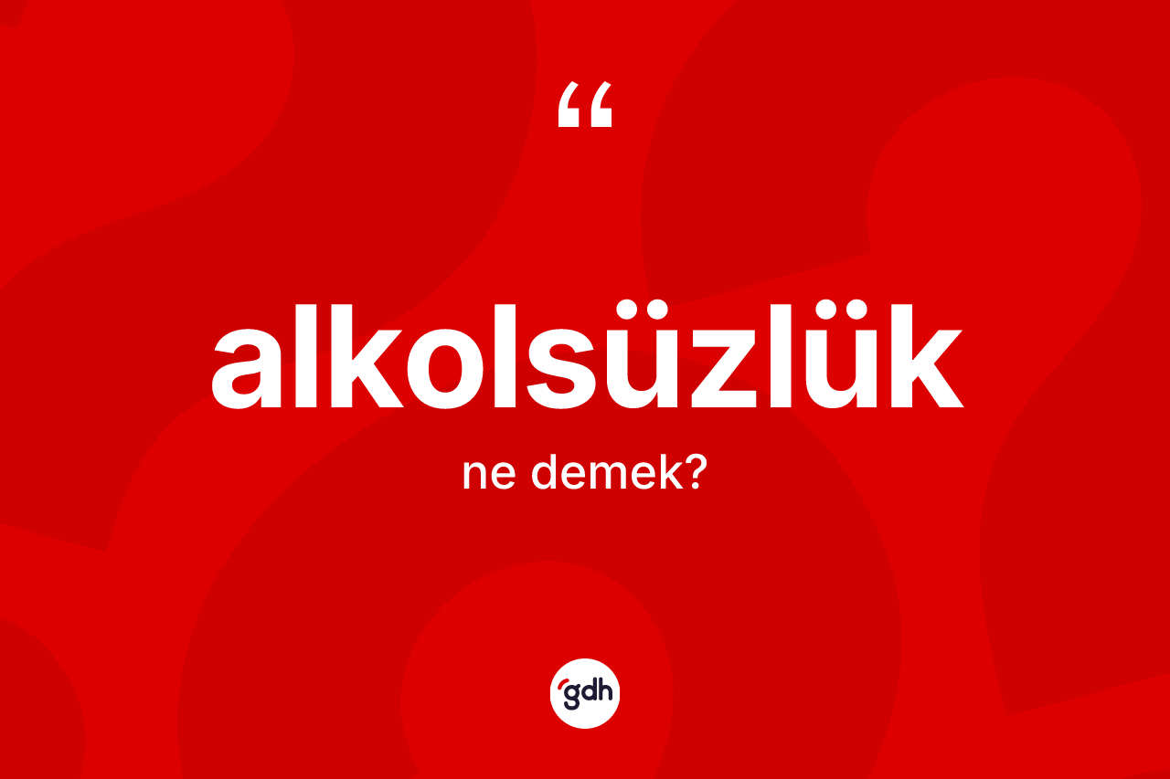Alkolsüzlük nedir? Alkolsüzlük kelimesinin TDK'ya göre açıklaması nedir?