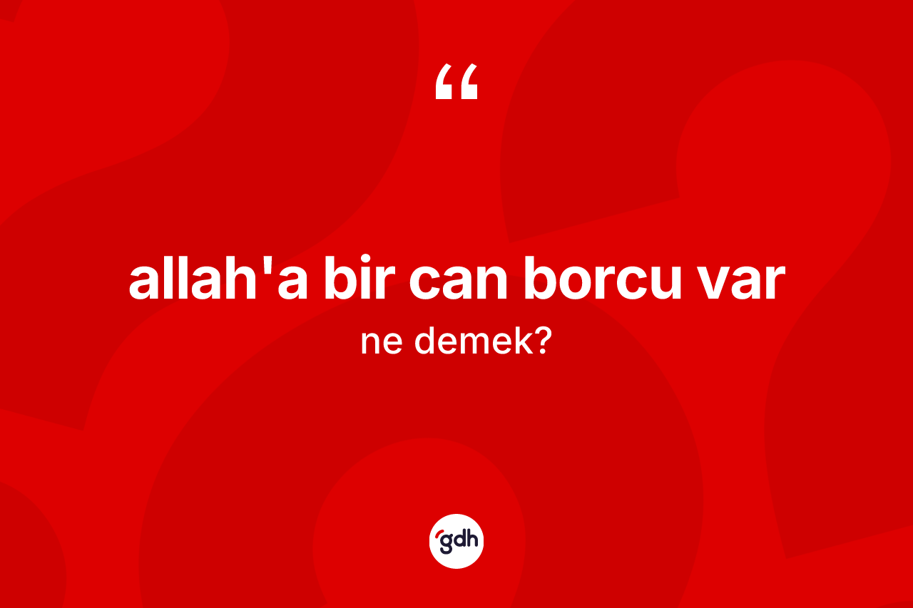 Allah'a bir can borcu var nedir?