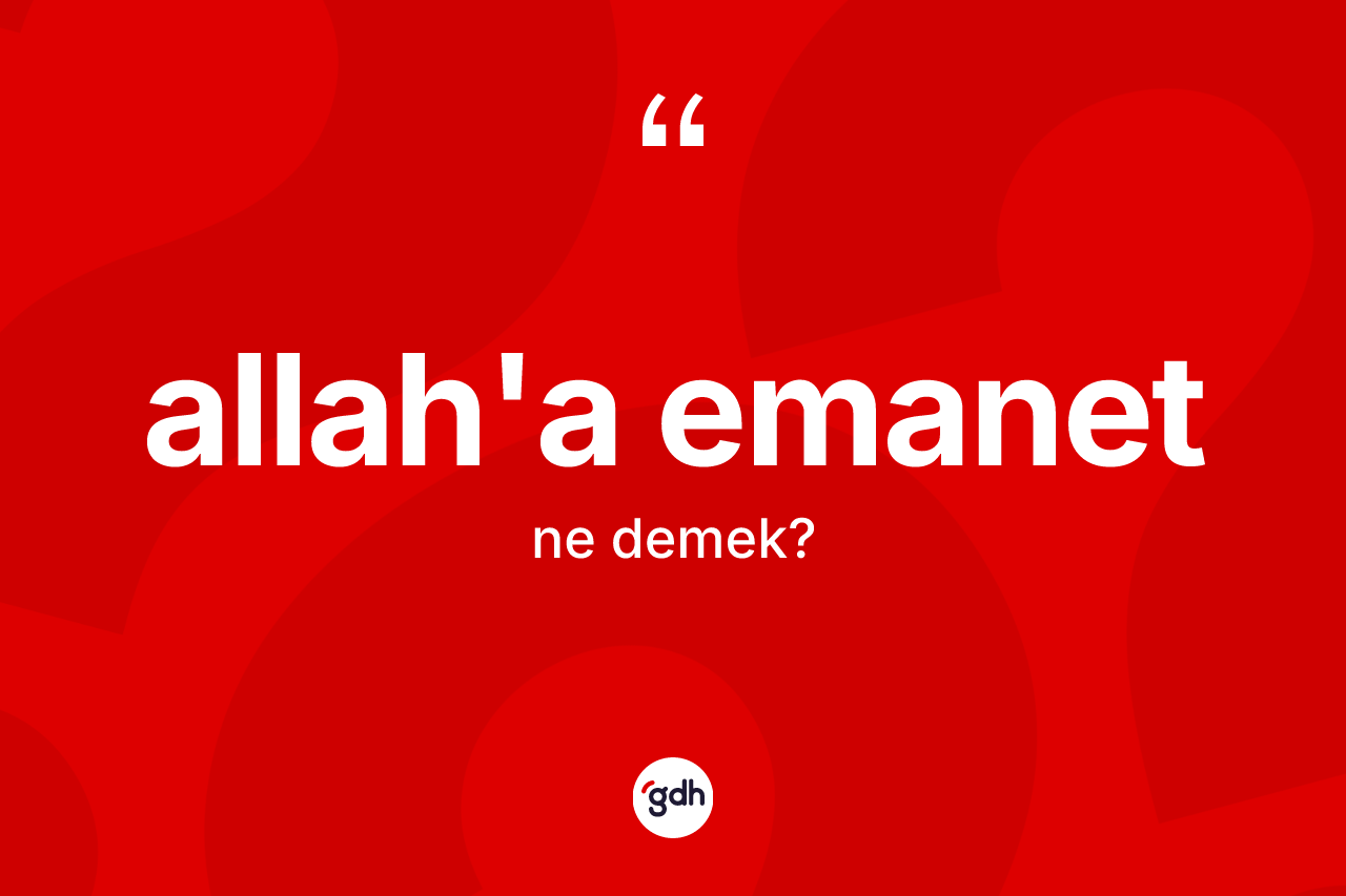 Allah'a emanet ifadesi ne demek?