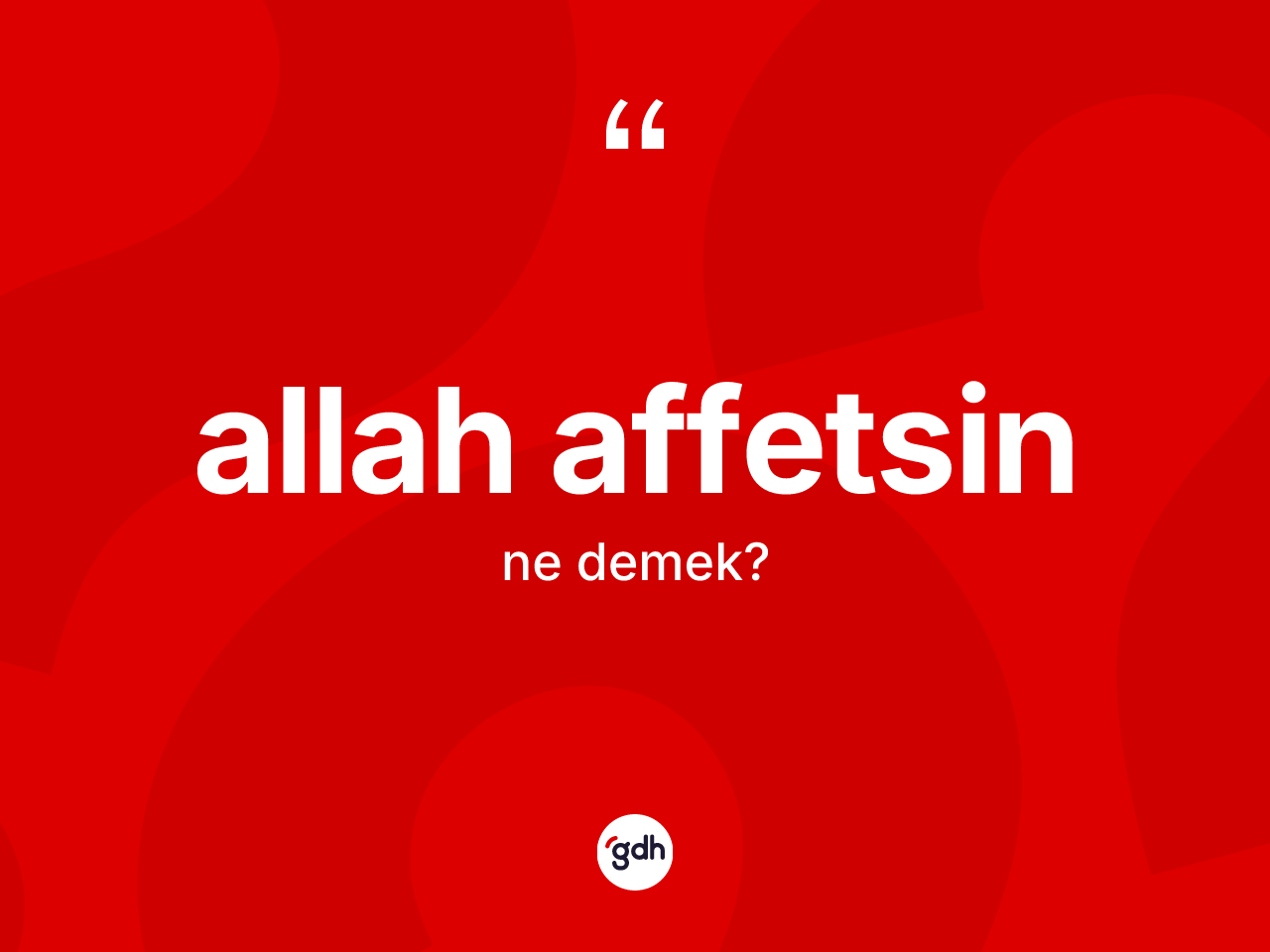 Allah affetsin sözü ne demektir? Allah affetsin ifadesinin TDK'ya göre açıklaması nedir?
