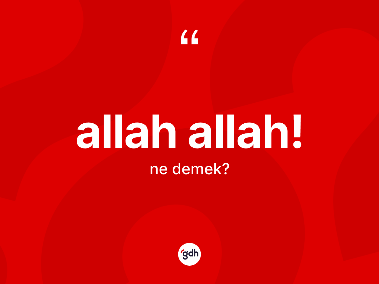 Allah Allah! sözü nedir? Allah Allah! sözü hangi durumlarda kullanılır?