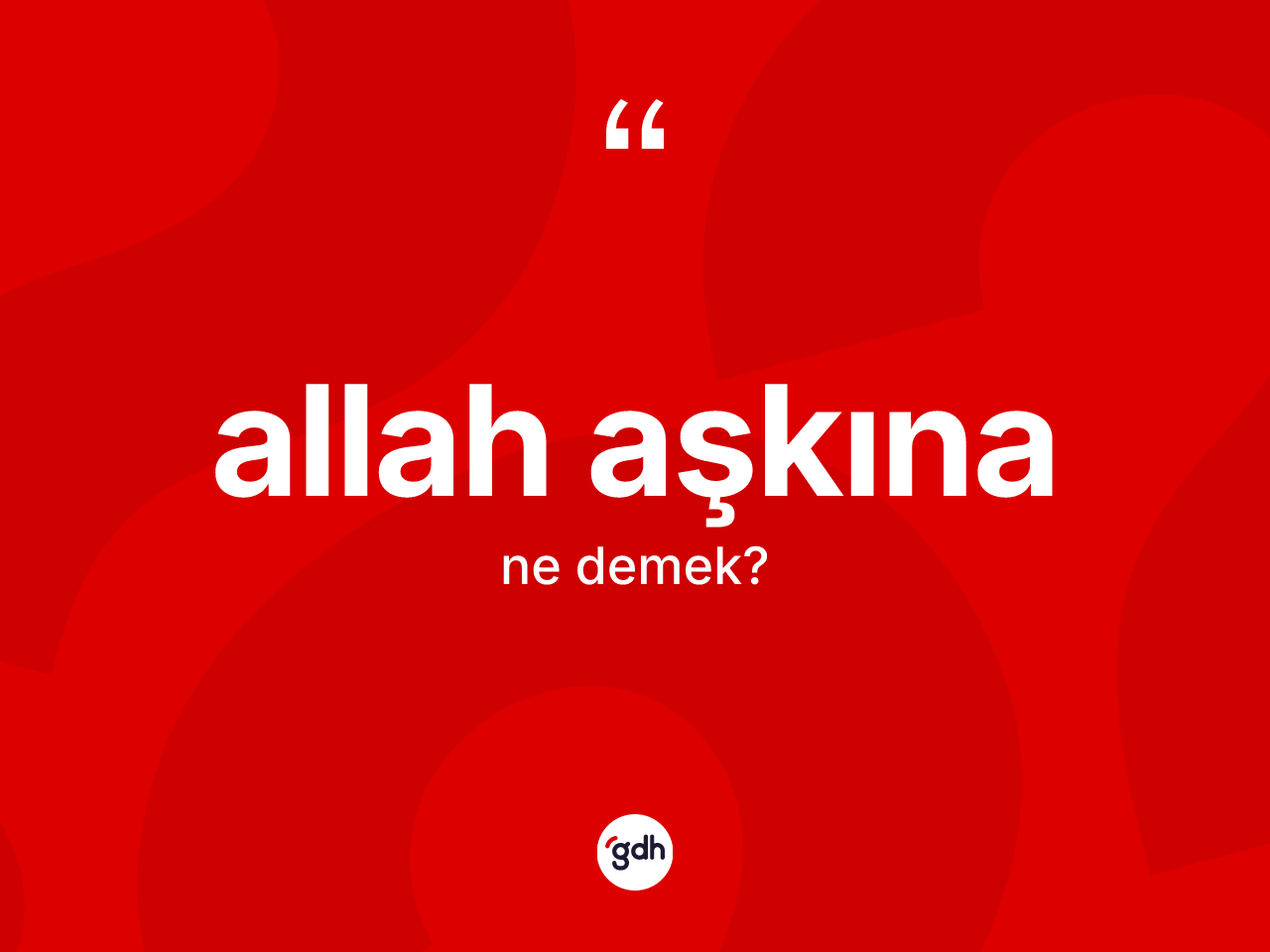 Allah aşkına nedir? Allah aşkınanın TDK'ya göre anlamı nedir?