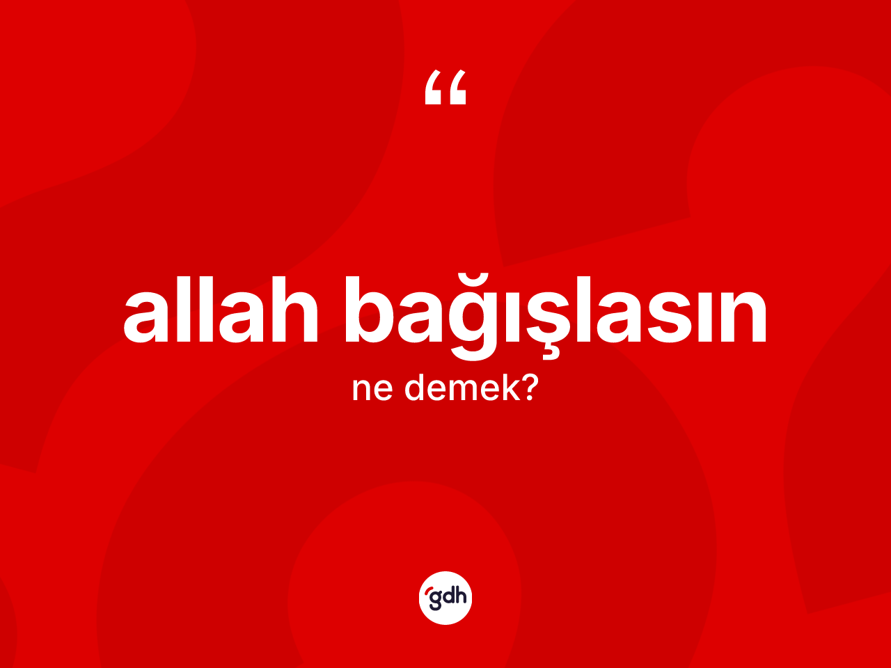 Allah bağışlasın ifadesinin anlamı nedir? Allah bağışlasın sözü hangi durumlarda kullanılır?