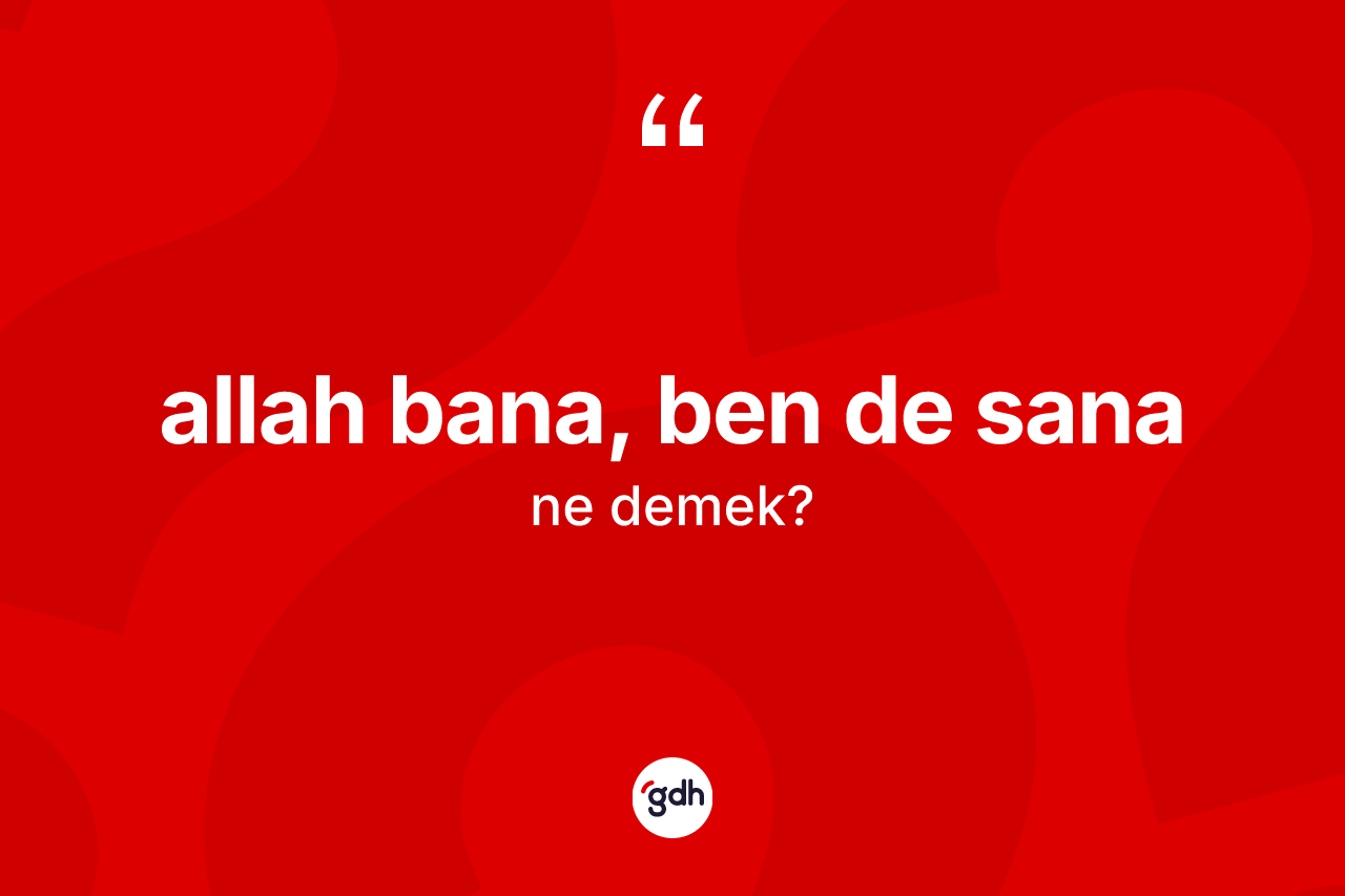 Allah bana, ben de sana ne demektir?