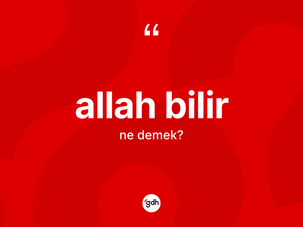 Allah bilir ifadesinin tanımı nedir? Allah bilir ifadesi nerede kullanılır?