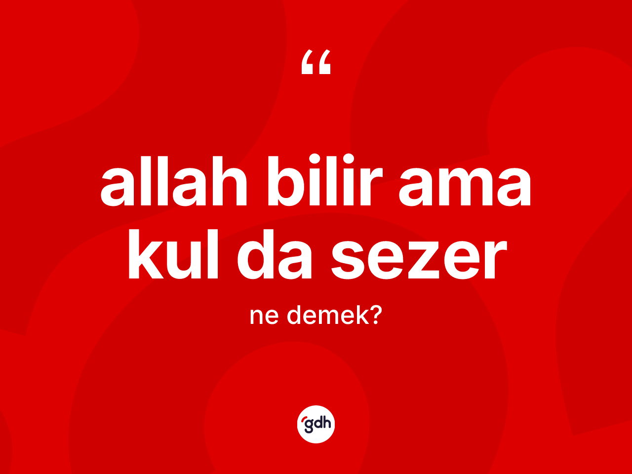 Allah bilir ama kul da sezer ifadesinin tanımı nedir? Allah bilir ama kul da sezer ifadesi hangi durumlarda kullanılır
