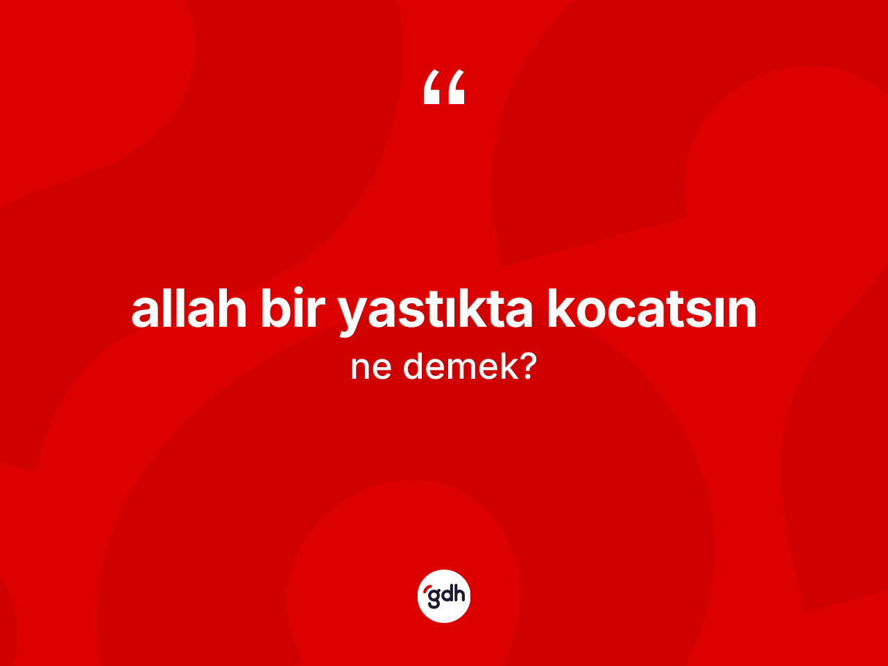 Allah bir yastıkta kocatsın ne anlama gelir? Allah bir yastıkta kocatsın sözü hangi durumlarda kullanılır?