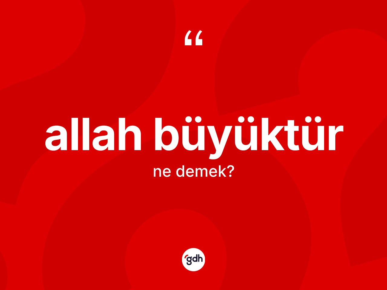 Allah büyüktür ifadesinin tanımı nedir? Allah büyüktür ifadesinin TDK anlamı nedir?