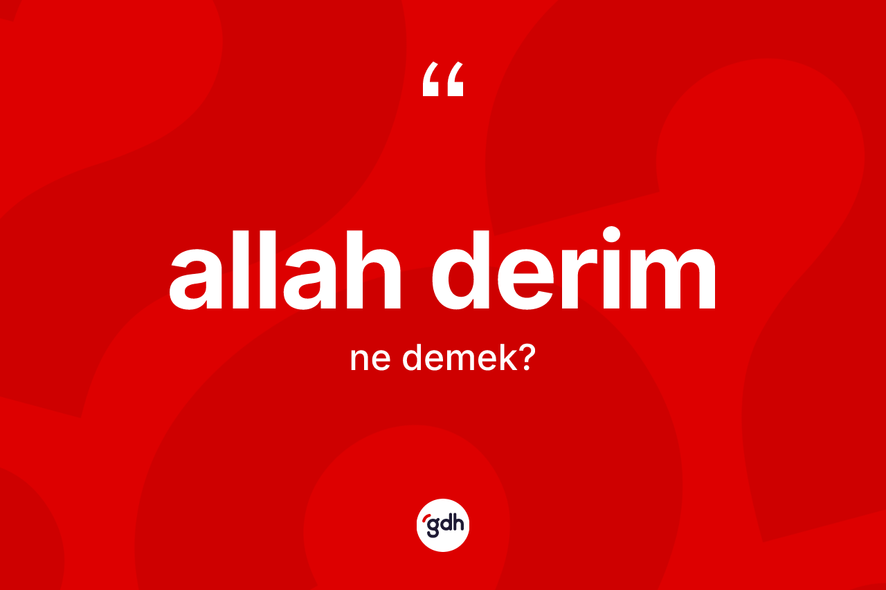 Allah derim ne demektir? Allah derim ifadesi hangi durumlarda kullanılır
