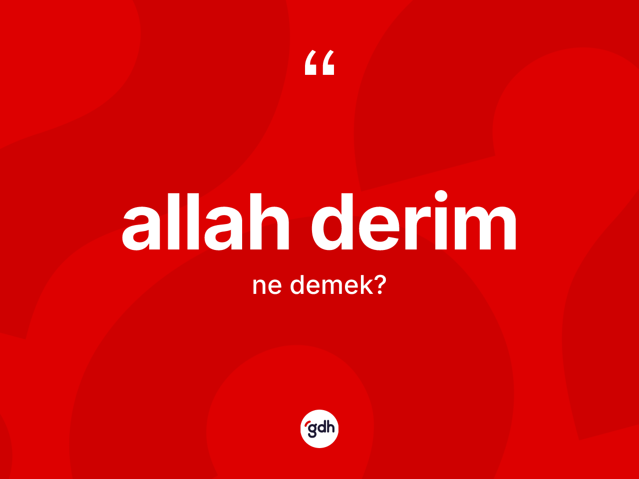 Allah derim ne demektir? Allah derim ifadesi hangi durumlarda kullanılır