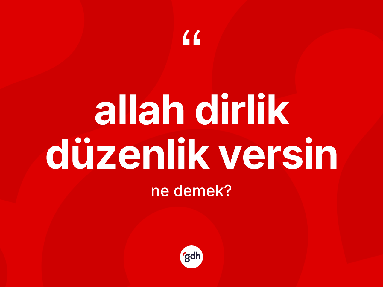 Allah dirlik düzenlik versin ifadesinin anlamı nedir? Allah dirlik düzenlik versin ifadesinin TDK'ya göre açıklaması nedir?