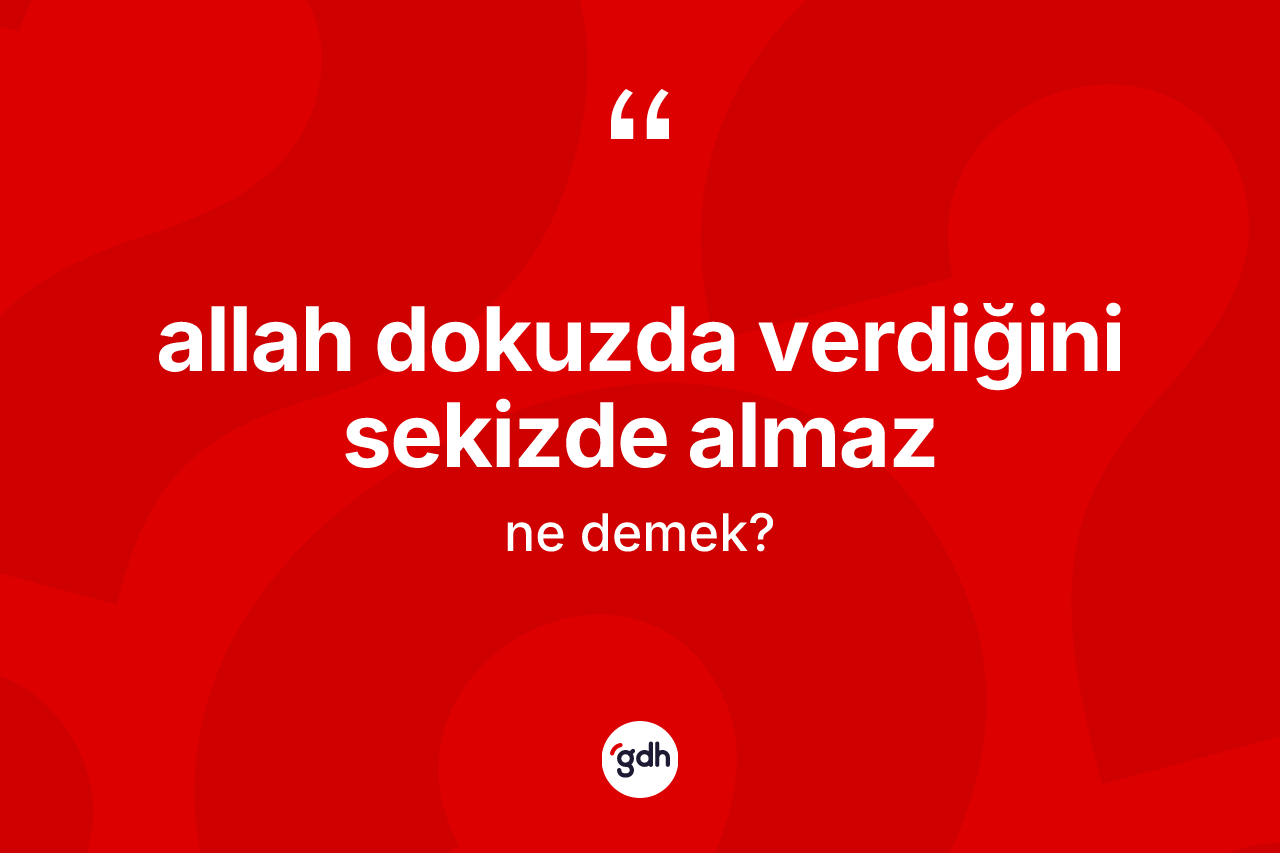 Allah dokuzda verdiğini sekizde almaz nedir?