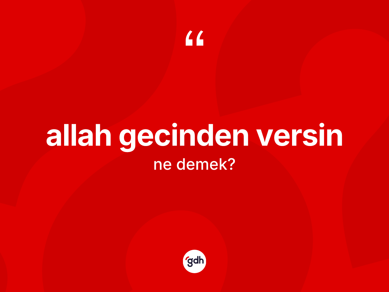 Allah gecinden versin ifadesinin anlamı nedir? Allah gecinden versin ifadesinin özellikleri nelerdir?