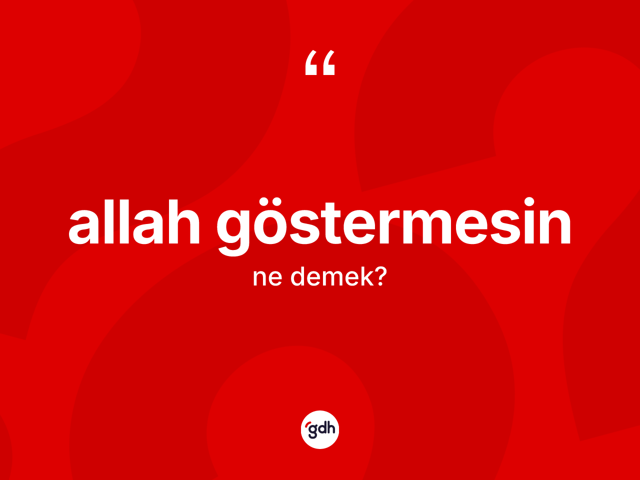 Allah göstermesin sözü neyi anlatır? Allah göstermesin ifadesinin TDK tanımı nedir?