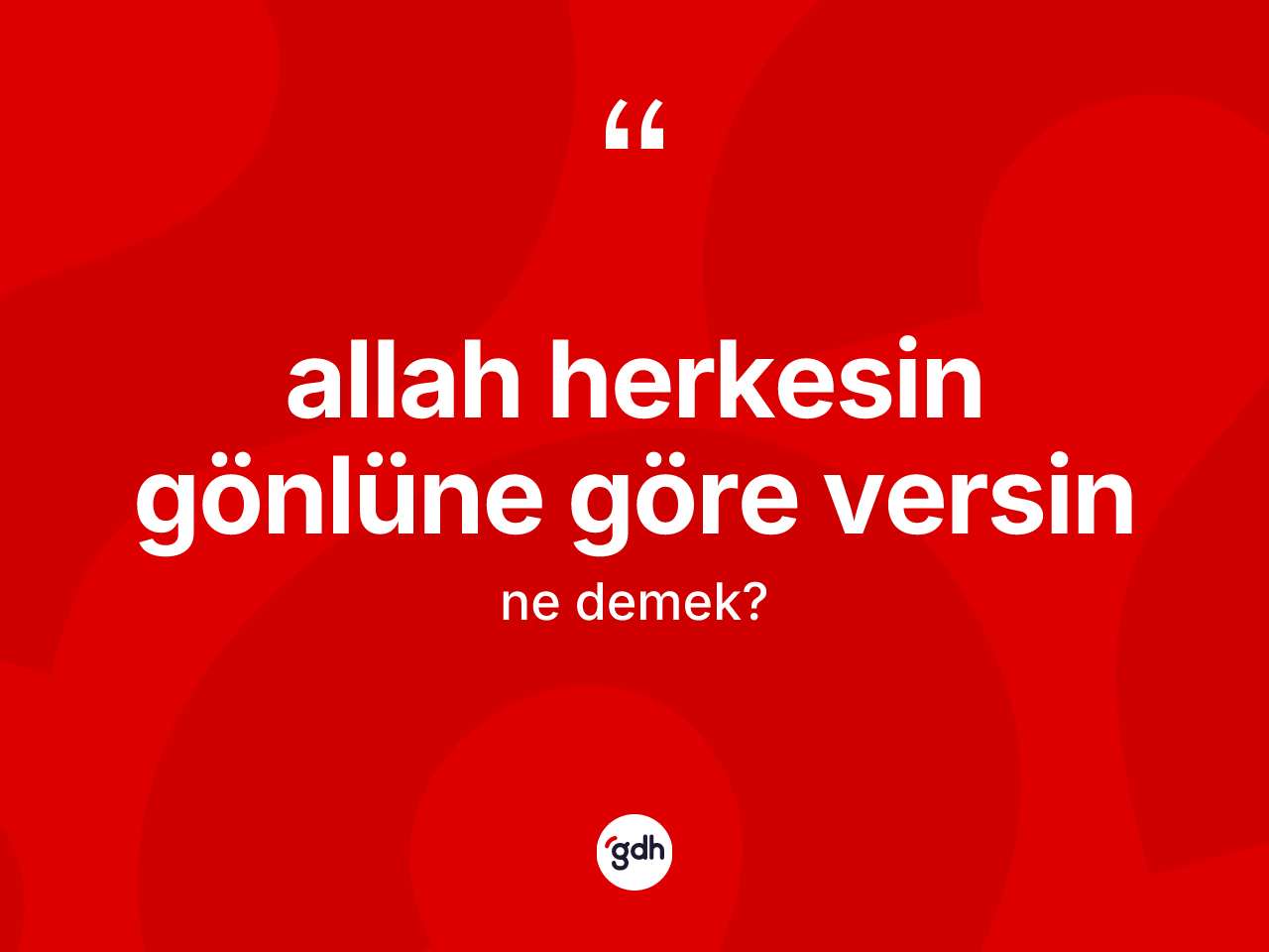 Allah herkesin gönlüne göre versin ifadesinin kısaca anlamı nedir? Allah herkesin gönlüne göre versin sözü nerede kullanılır?