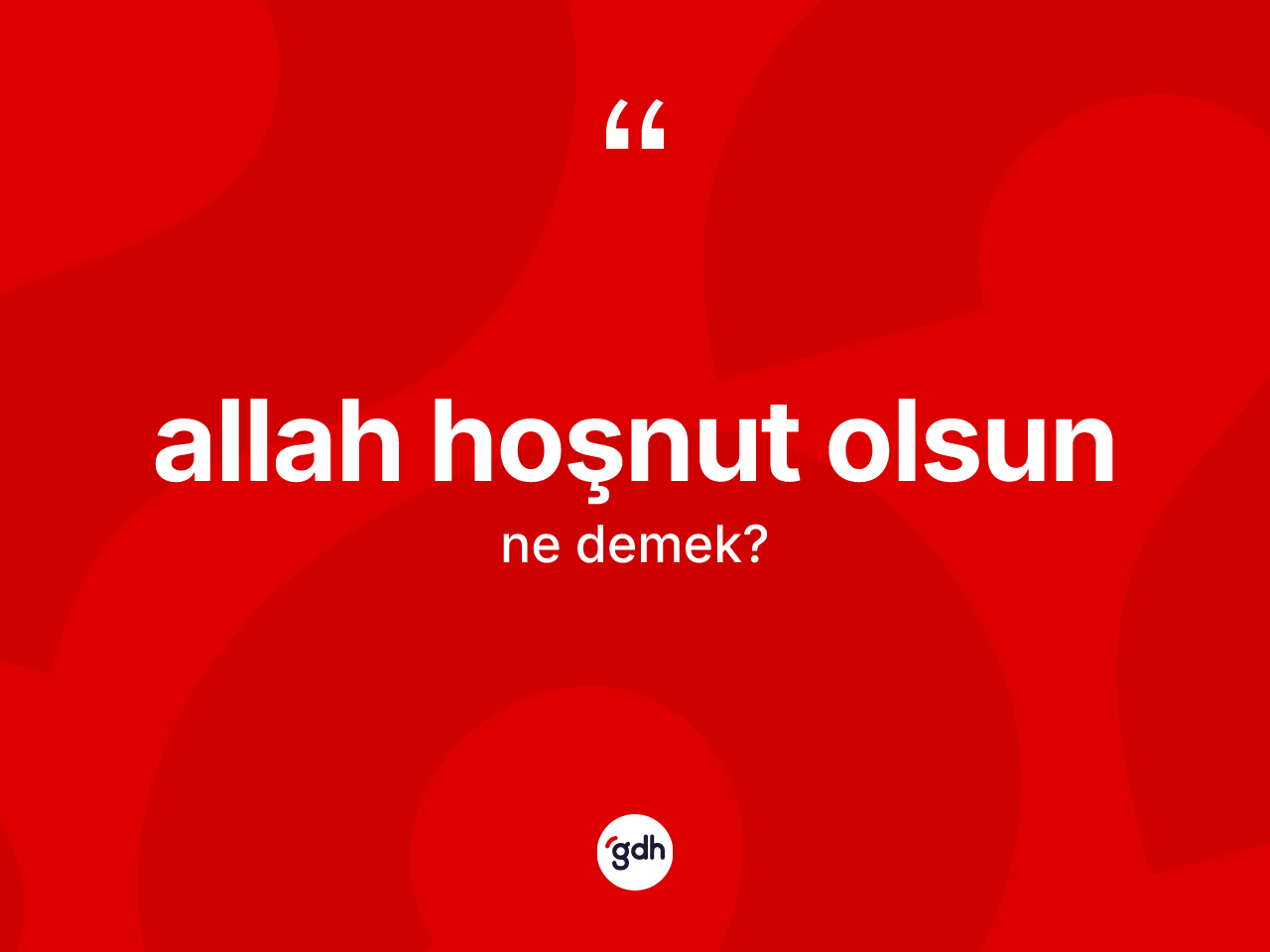 Allah hoşnut olsun sözü ne demek? Allah hoşnut olsun sözünün TDK açıklaması nedir?
