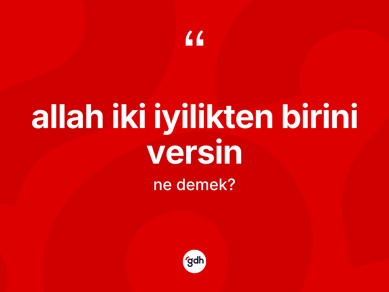 Allah iki iyilikten birini versin ifadesi ne demektir? Allah iki iyilikten birini versin ifadesi hangi durumlarda kullanılır