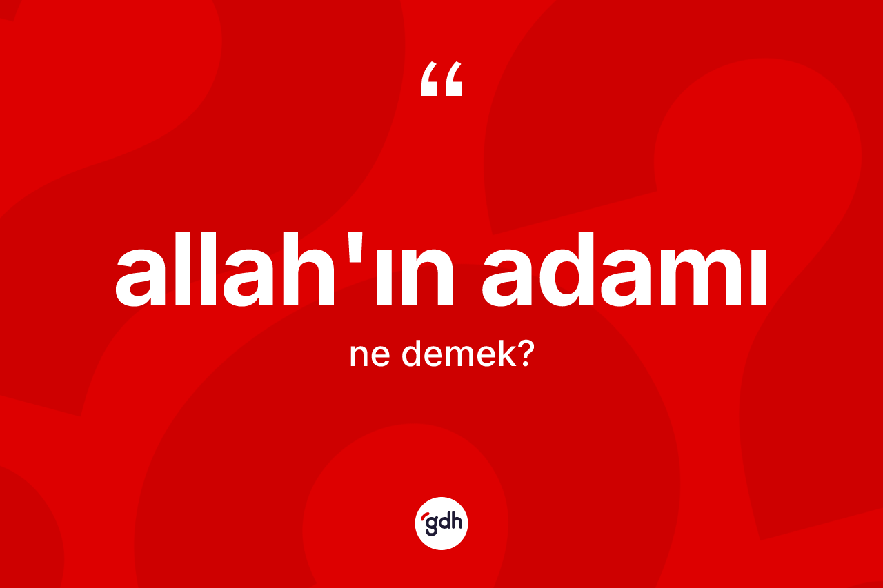 Allah'ın adamı sözü neyi anlatır?