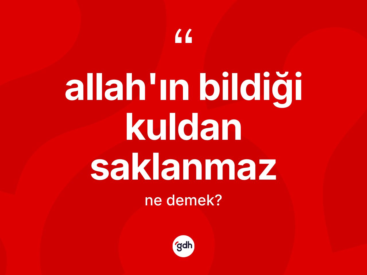 Allah'ın bildiği kuldan saklanmaz sözü ne demek? Allah'ın bildiği kuldan saklanmaz ifadesinin kaç farklı anlamı var?