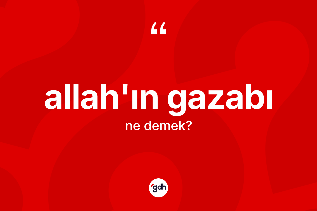 Allah'ın gazabı ifadesinin sözlükteki anlamı nedir?
