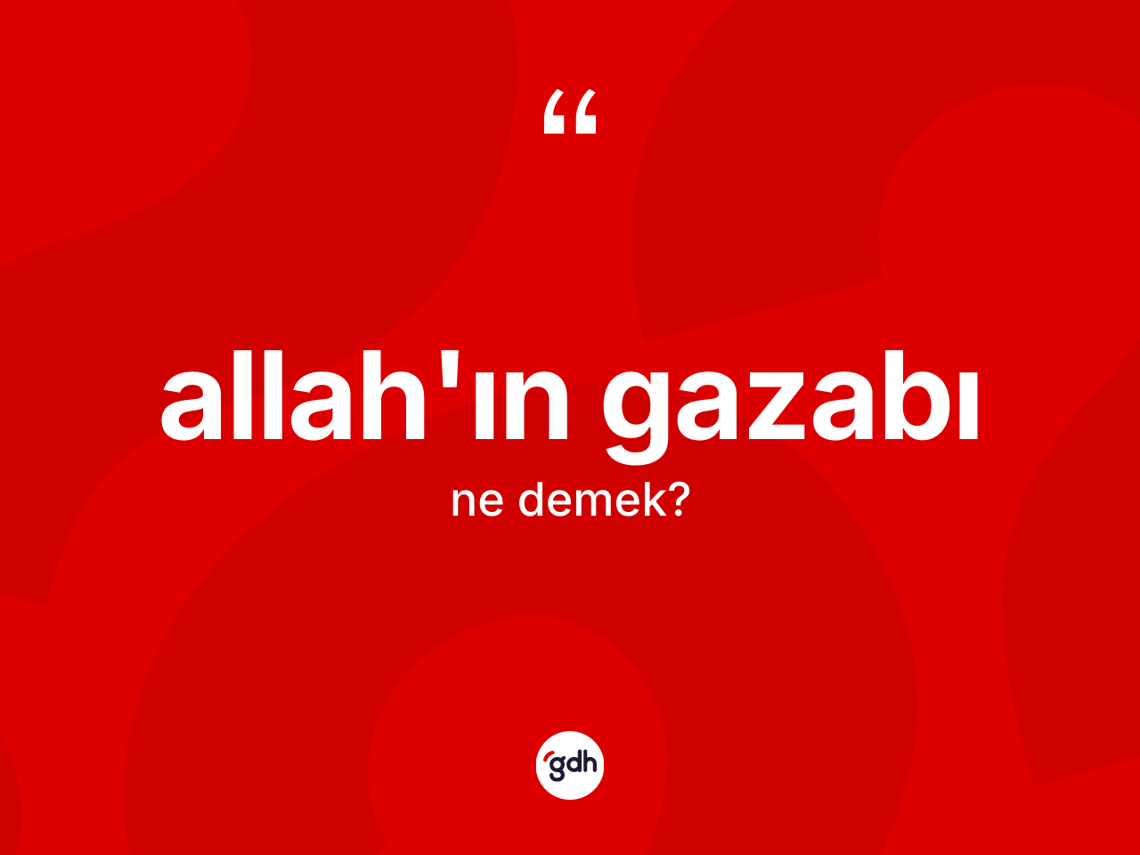 Allah'ın gazabı ifadesinin sözlükteki anlamı nedir? Allah'ın gazabı ifadesi hangi durumlarda kullanılır?