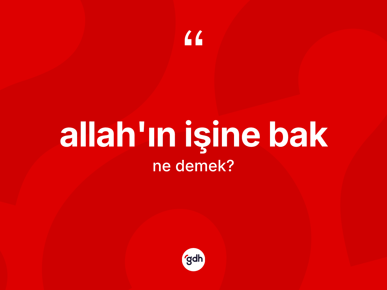 Allah'ın işine bak ifadesinin kısaca tanımı nedir? Allah'ın işine bak ifadesi nerede kullanılır?