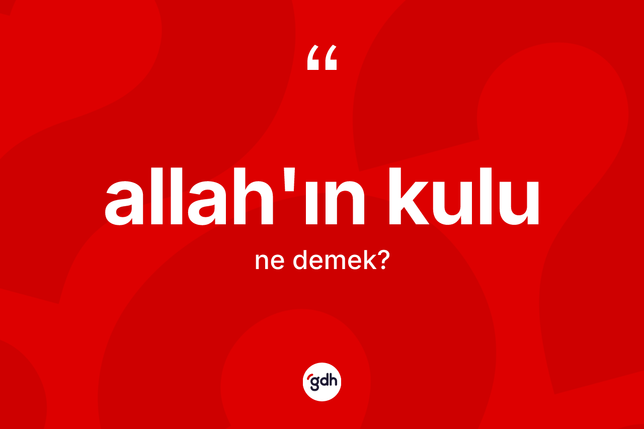 Allah'ın kulu ne anlama gelir?