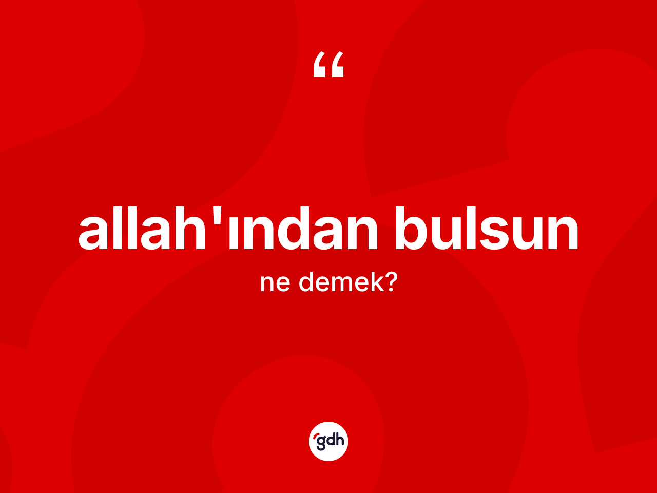 Allah'ından bulsun nedir? Allah'ından bulsun ifadesinin özellikleri nelerdir?