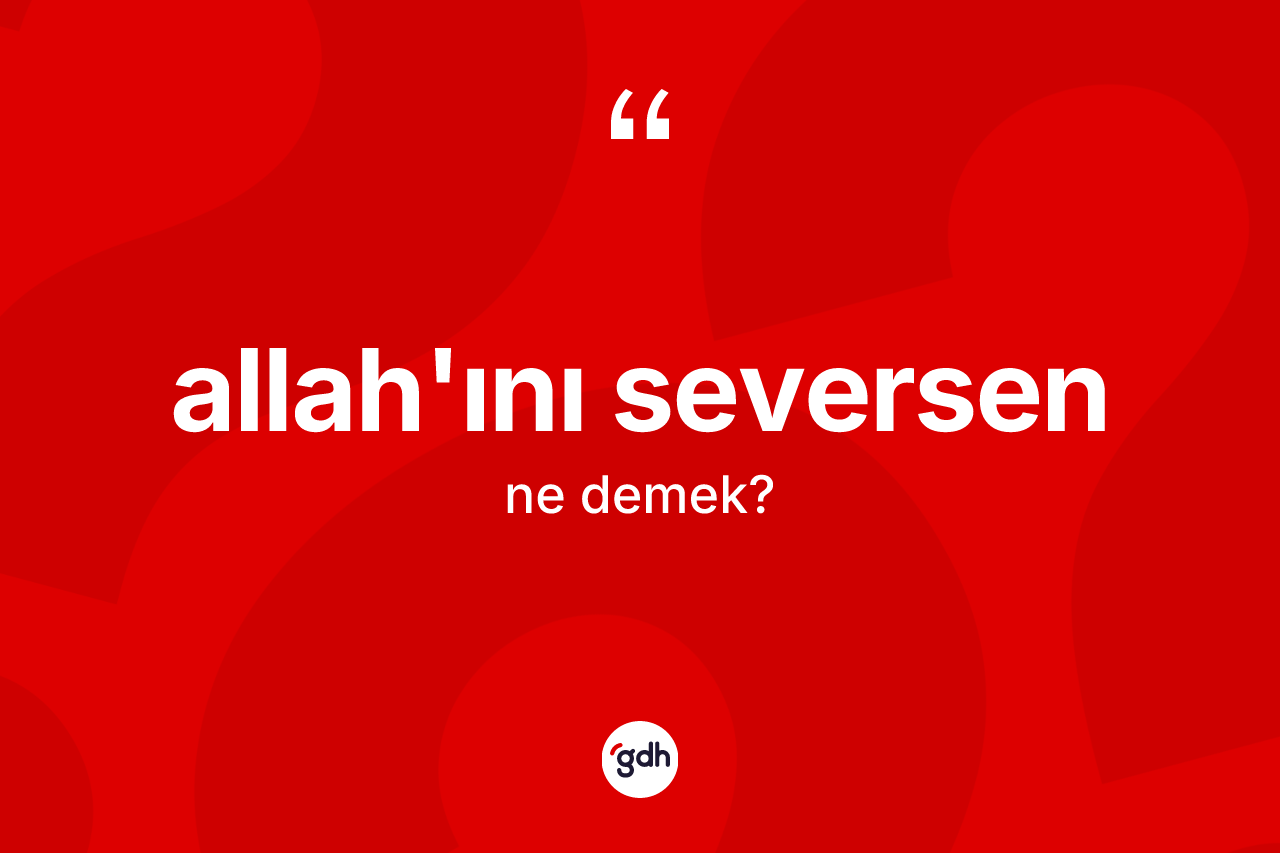 Allah'ını seversen sözü neyi anlatır?