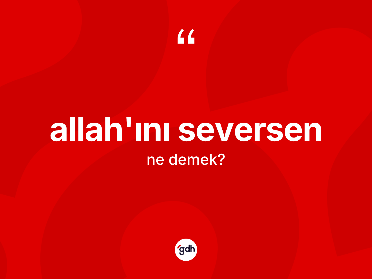 Allah'ını seversen sözü neyi anlatır? Allah'ını seversen sözünün TDK'ya göre anlamı nedir?
