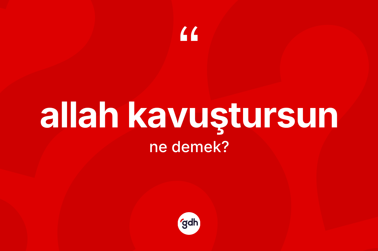 Allah kavuştursun ne anlama gelir?