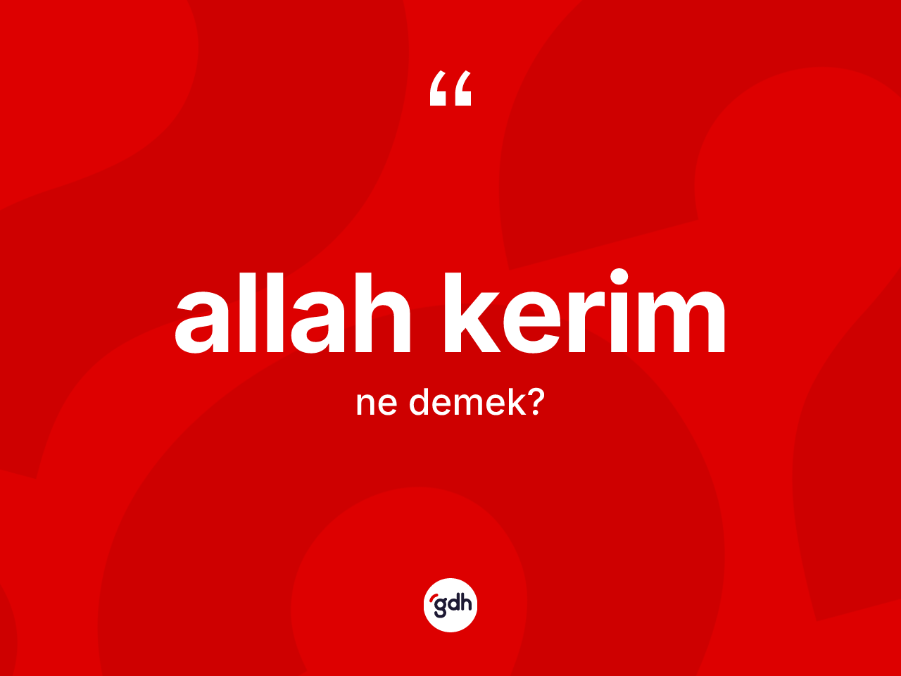 Allah kerim ifadesinin anlamı nedir? Allah kerim ifadesinin TDK anlamı nedir?