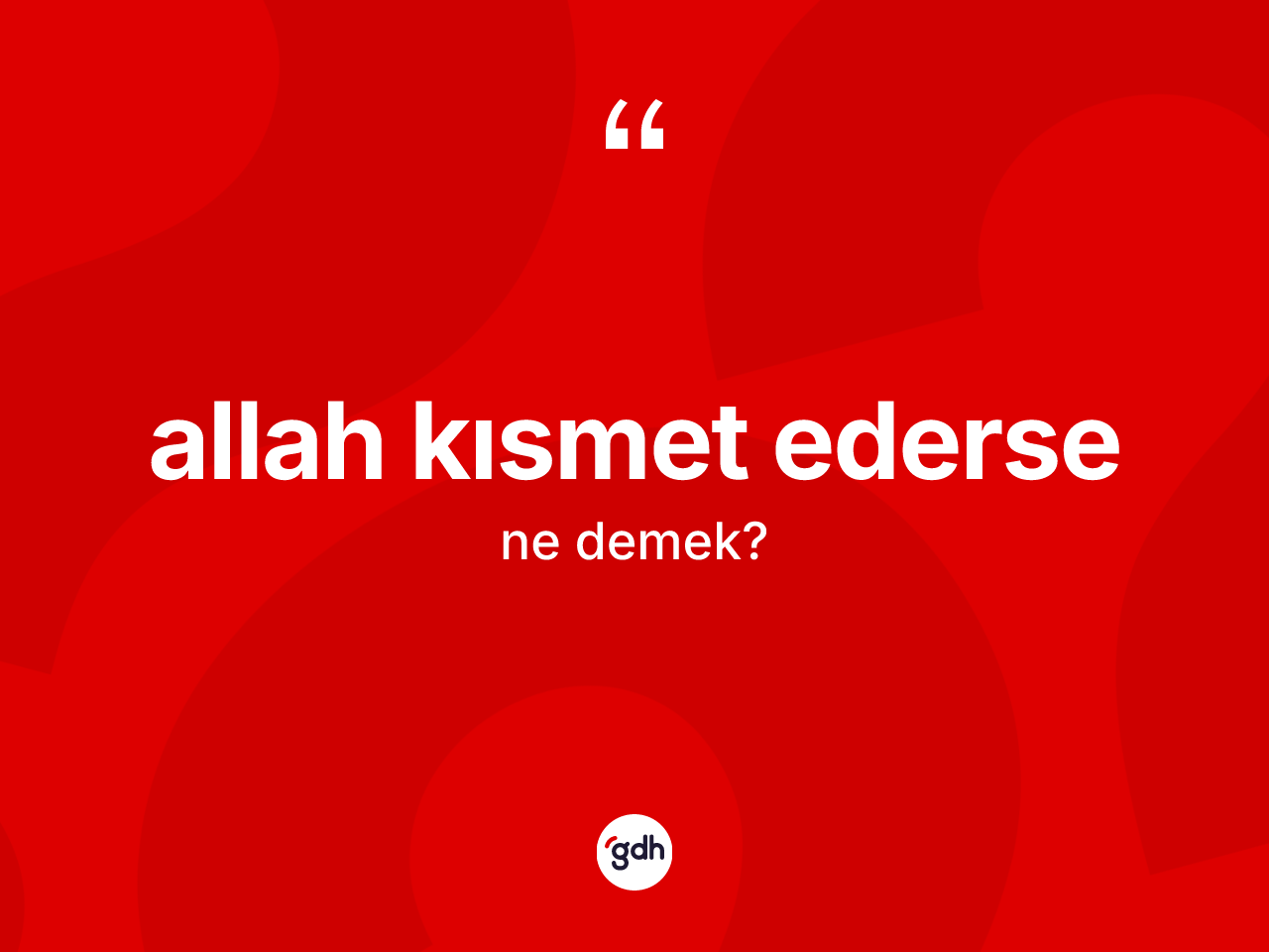 Allah kısmet ederse ifadesinin kısaca anlamı nedir? Allah kısmet ederse ifadesi nerede kullanılır?