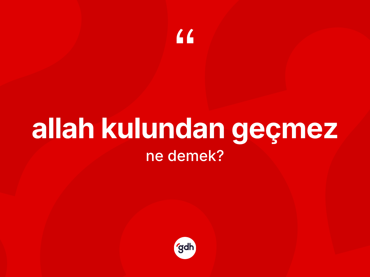 Allah kulundan geçmez ne anlama gelir? Allah kulundan geçmez ifadesinin kaç farklı anlamı var?