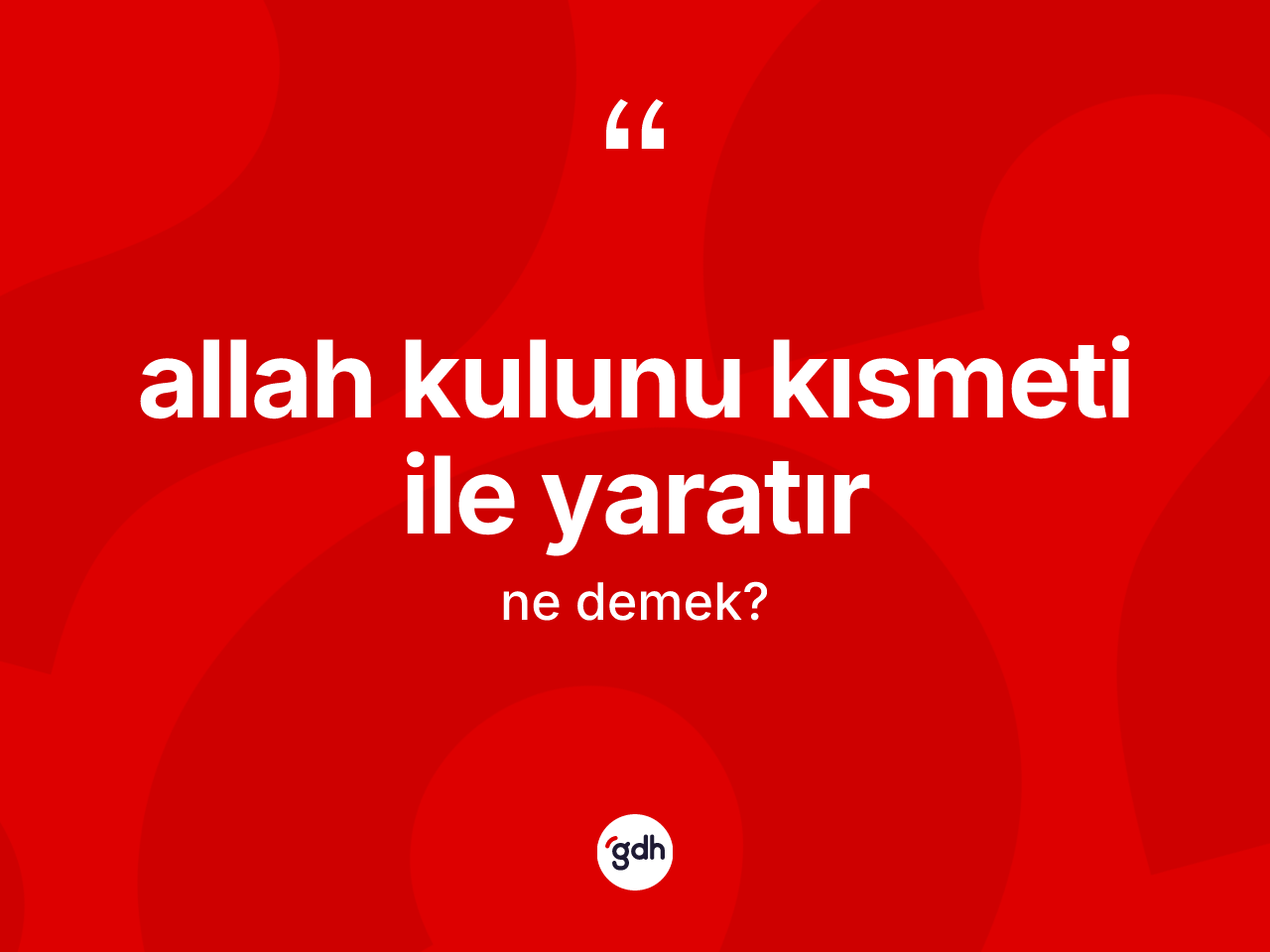 Allah kulunu kısmeti ile yaratır ifadesi ne demek? Allah kulunu kısmeti ile yaratır sözünün TDK tanımı nedir?