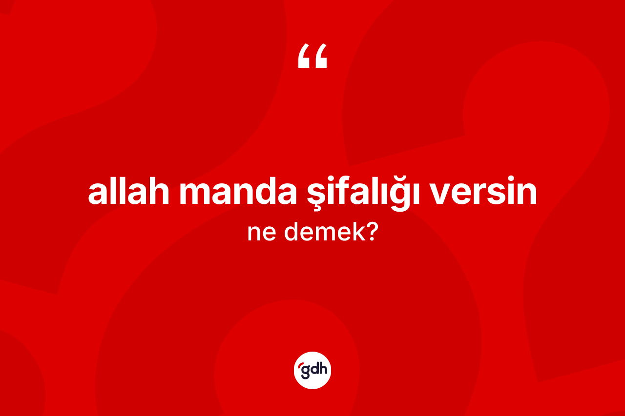 Allah manda şifalığı versin ne demektir?