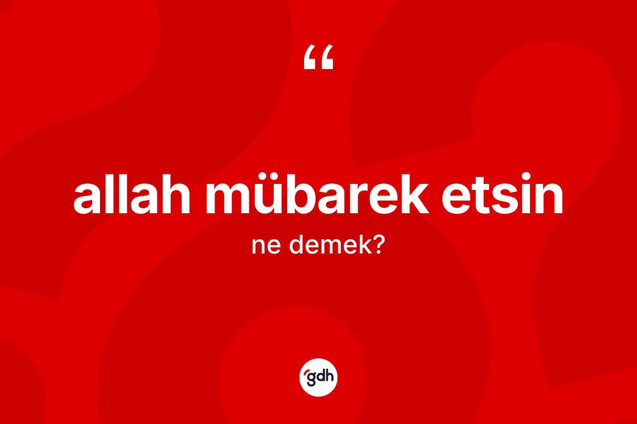 Allah mübarek etsin ifadesi ne demek? Allah mübarek etsin sözünün TDK açıklaması nedir?