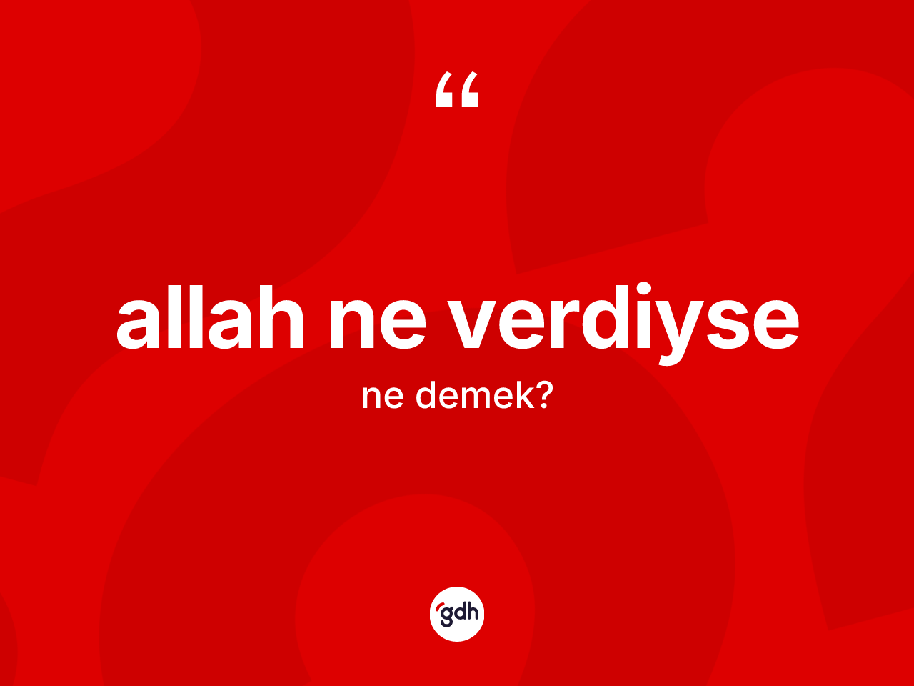 Allah ne verdiyse ifadesinin tanımı nedir? Allah ne verdiyse ifadesi nerede kullanılır?