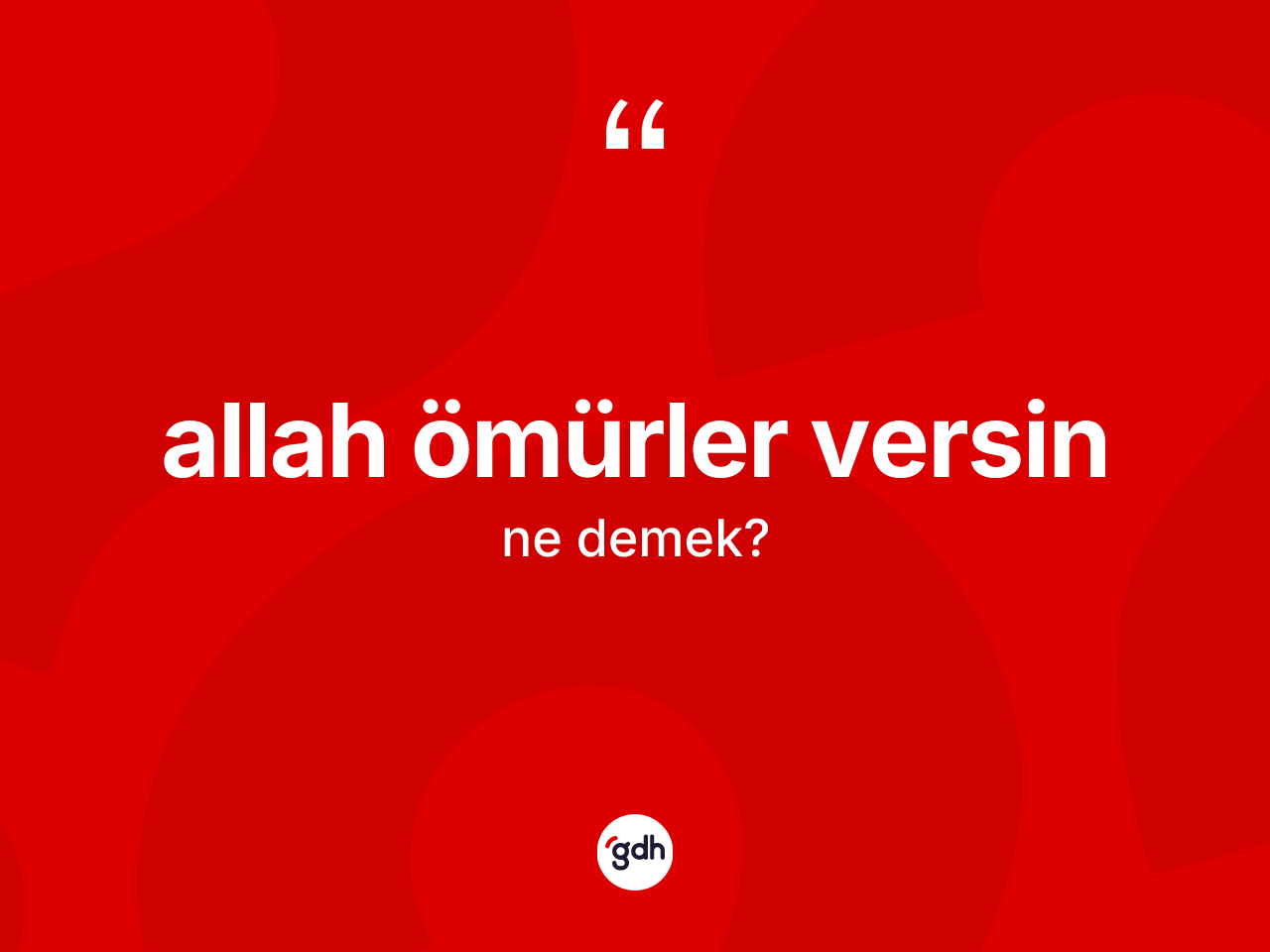 Allah ömürler versin sözü ne anlama gelir? Allah ömürler versin ifadesi hangi durumlarda kullanılır