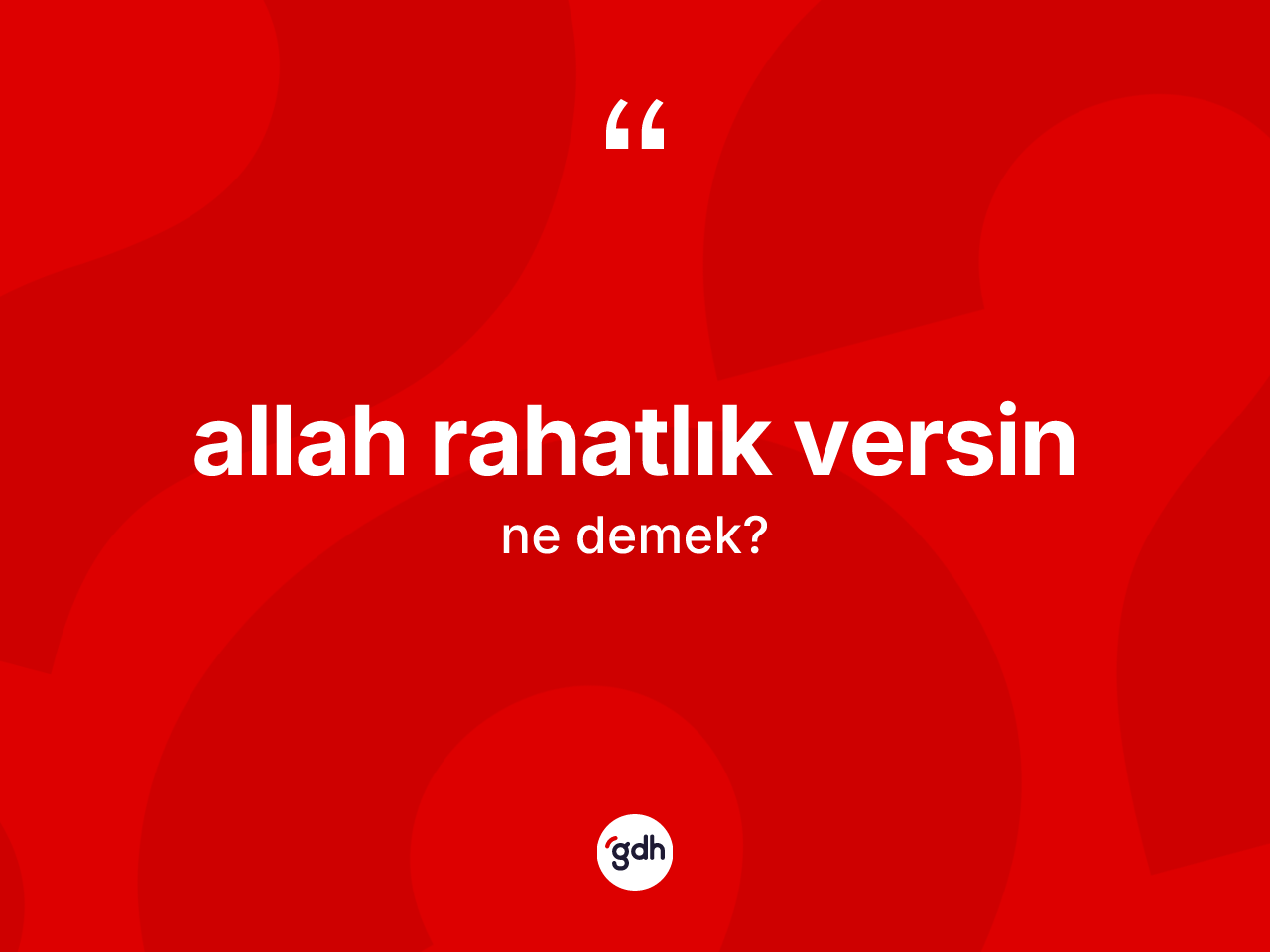 Allah rahatlık versin sözü neyi anlatır? Allah rahatlık versin sözü hangi durumlarda kullanılır?