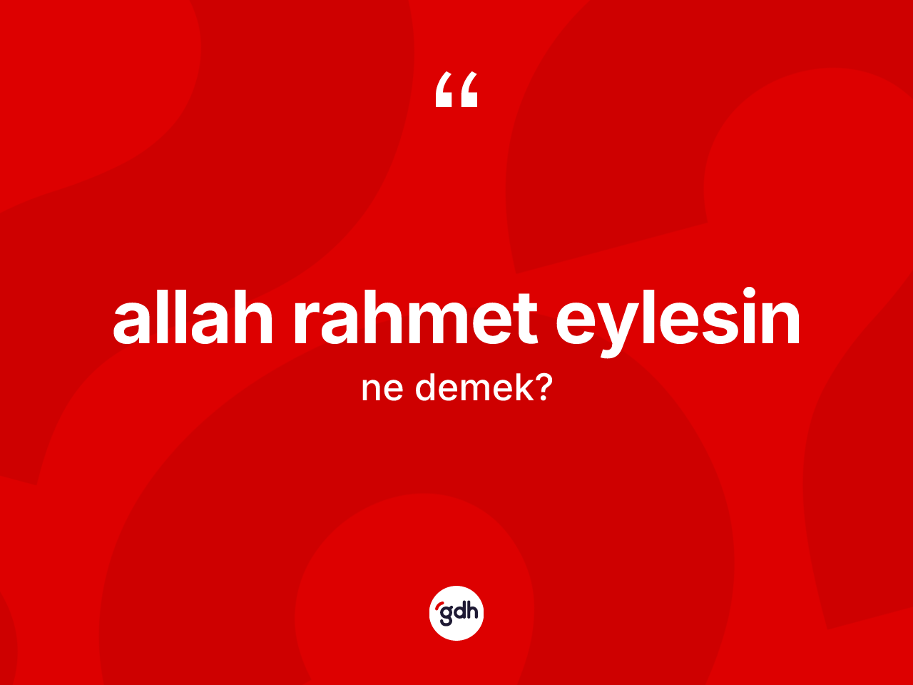 Allah rahmet eylesin ifadesi neyi anlatır? Allah rahmet eylesin sözü hangi durumlarda kullanılır?