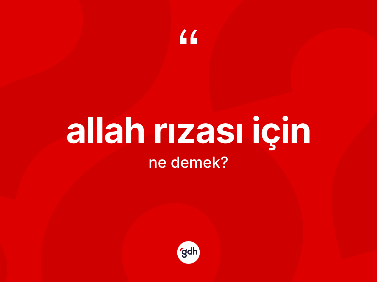 Allah rızası için ifadesinin kısaca anlamı nedir? Allah rızası için sözü hangi durumlarda kullanılır?