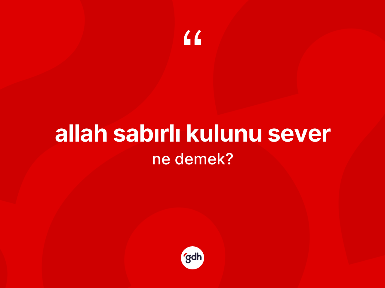Allah sabırlı kulunu sever ifadesinin tanımı nedir? Allah sabırlı kulunu sever sözü hangi durumlarda kullanılır?