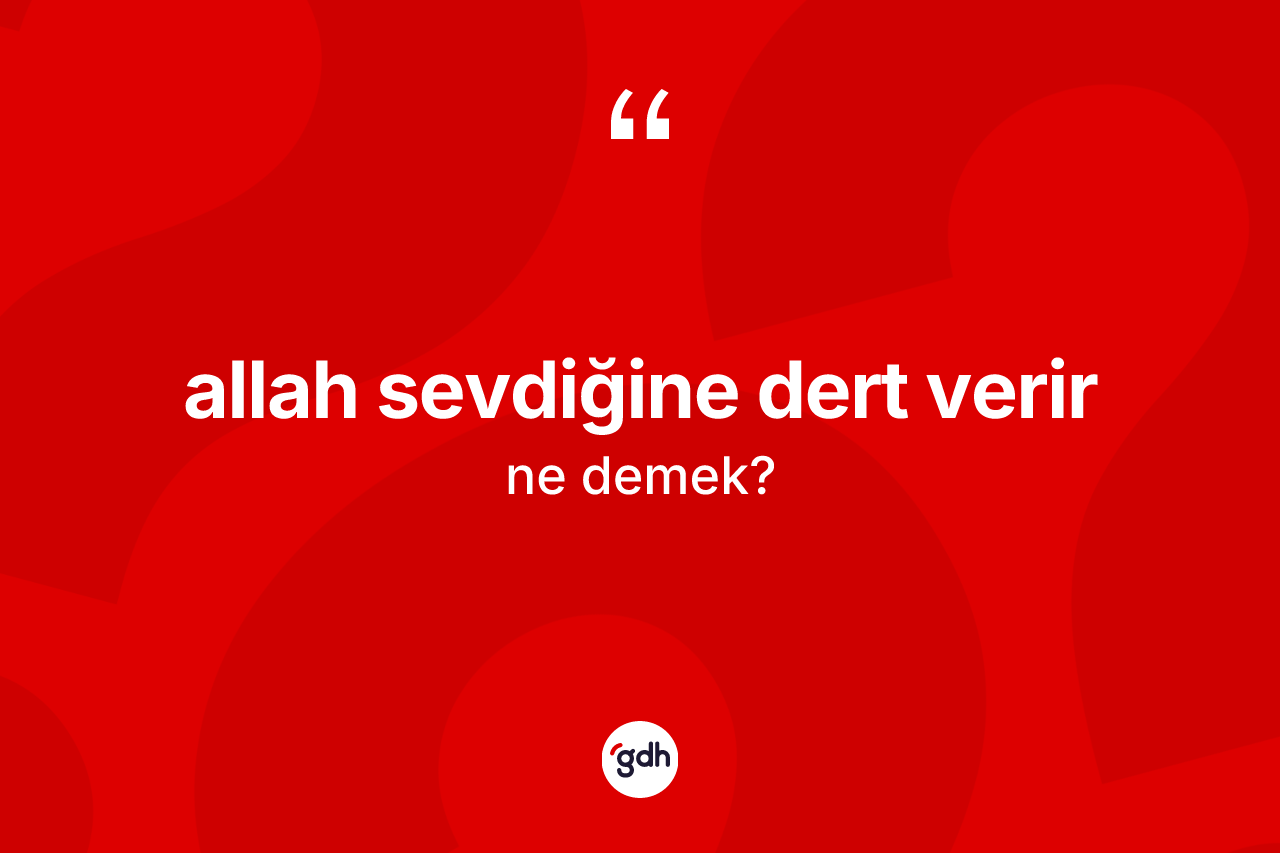 Allah sevdiğine dert verir ifadesinin kısaca anlamı nedir?