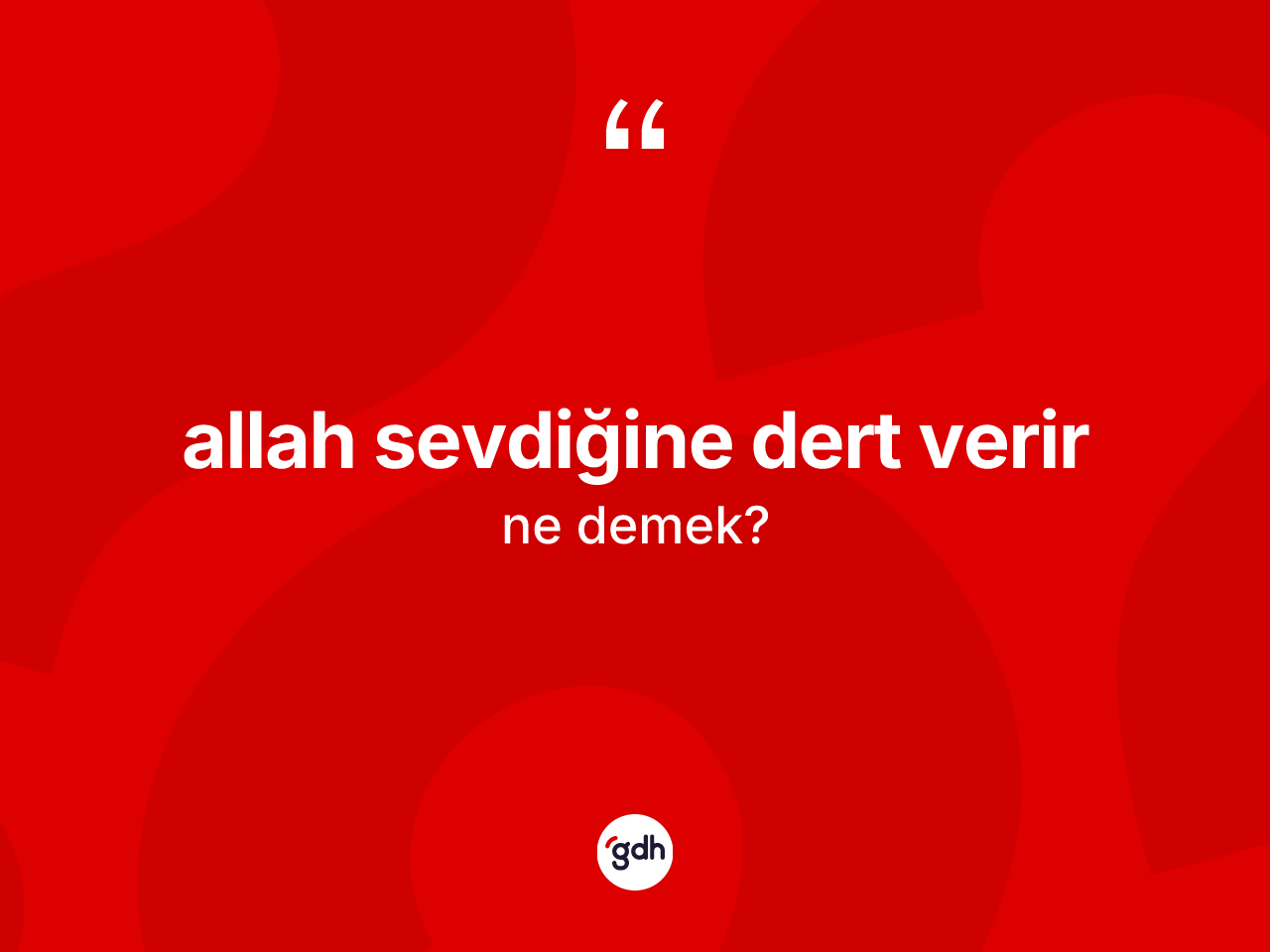 Allah sevdiğine dert verir ifadesinin kısaca anlamı nedir? Allah sevdiğine dert verir sözünün TDK anlamı nedir?
