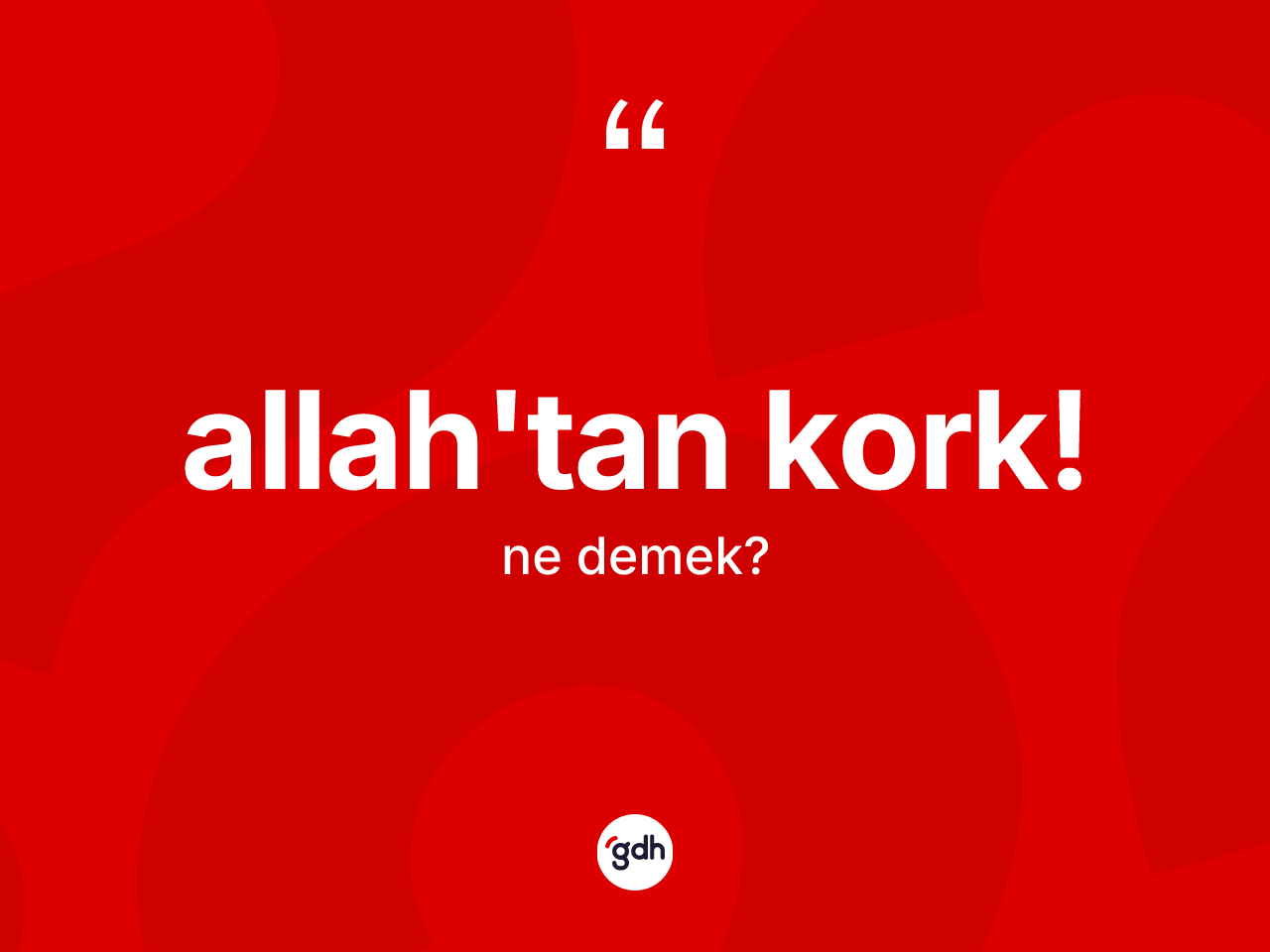 Allah'tan kork! ne demektir? Allah'tan kork! ifadesi nerede kullanılır?