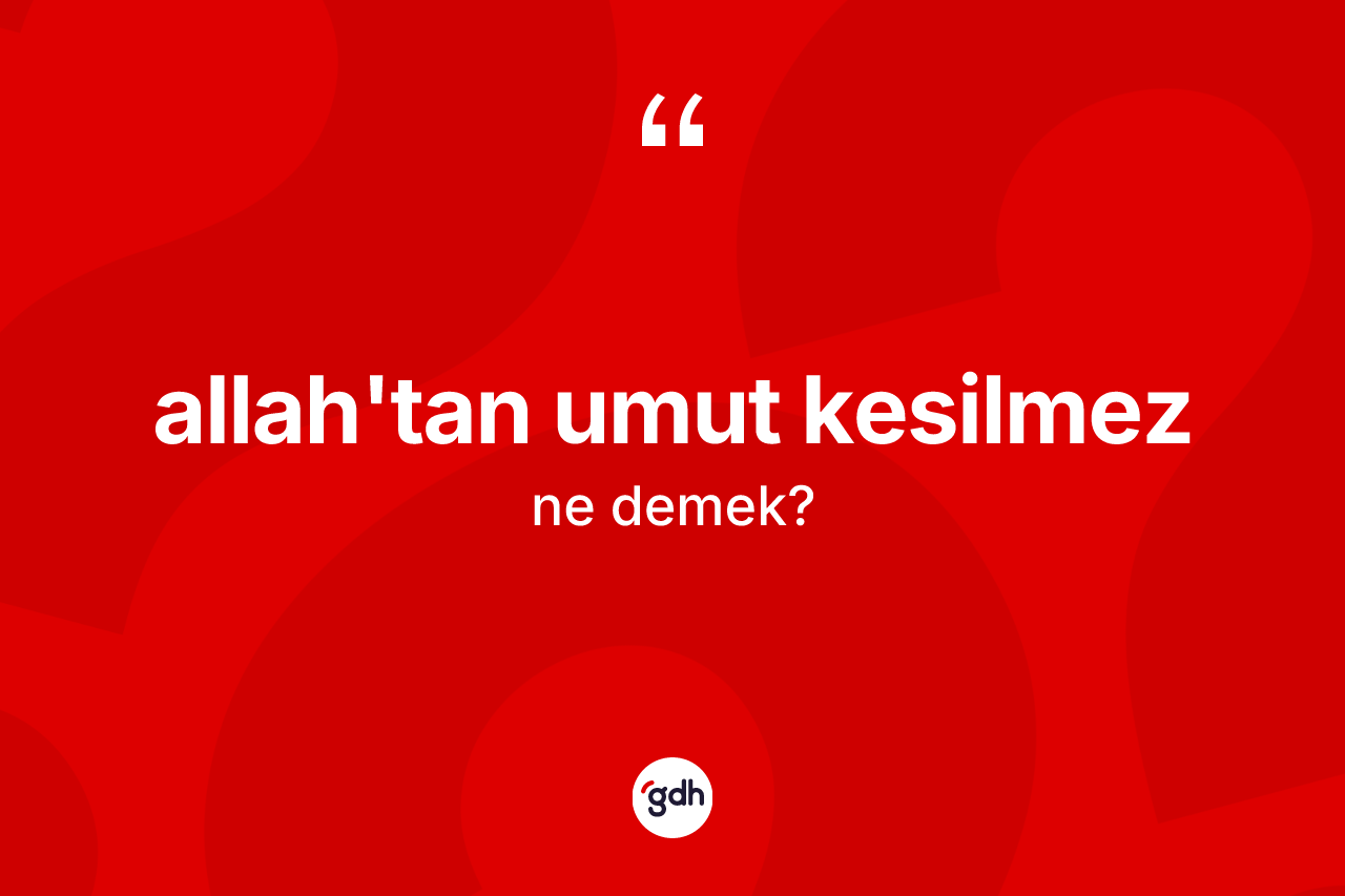 Allah'tan umut kesilmez nedir?