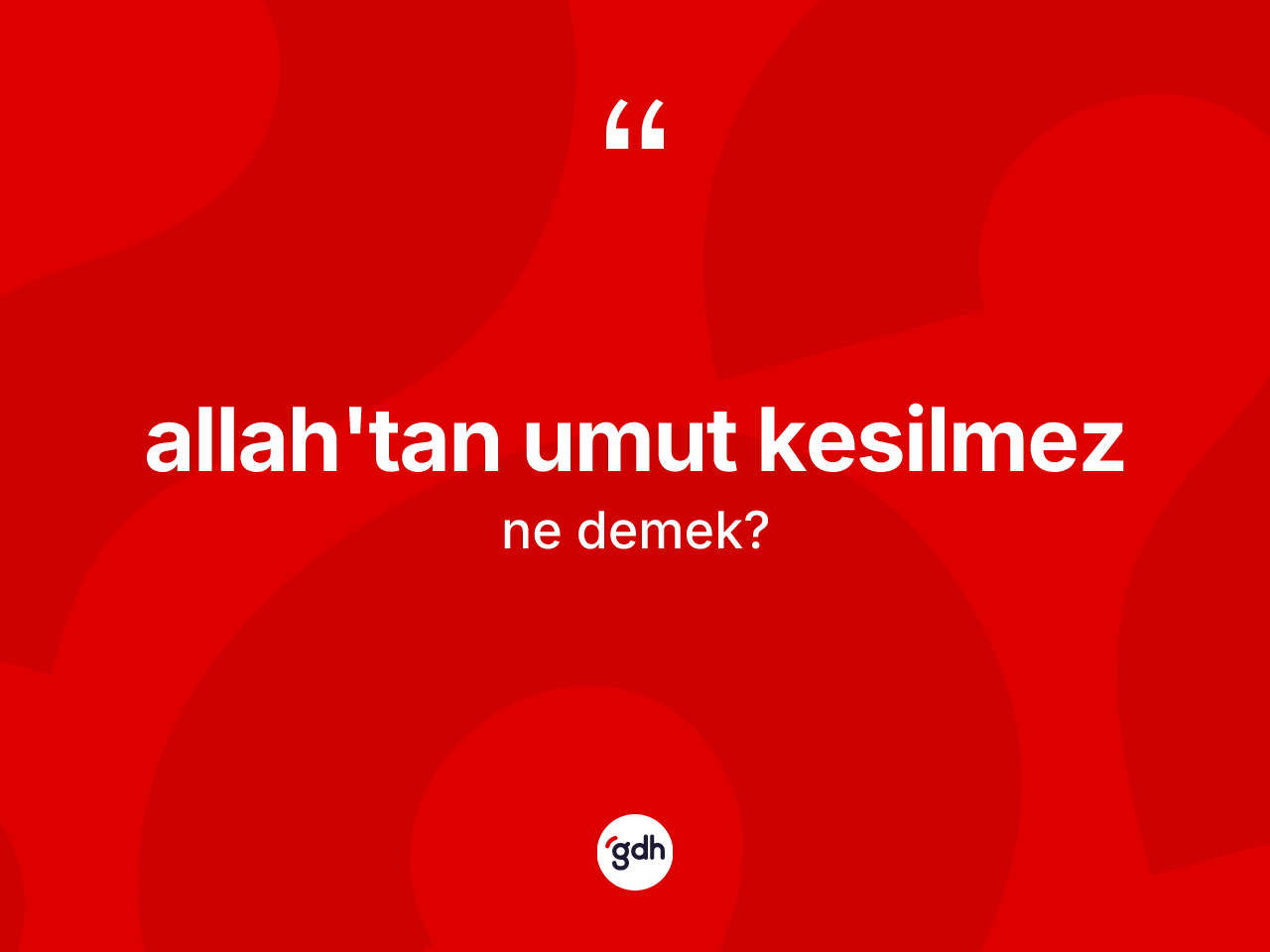 Allah'tan umut kesilmez nedir? Allah'tan umut kesilmez sözünün TDK tanımı nedir?