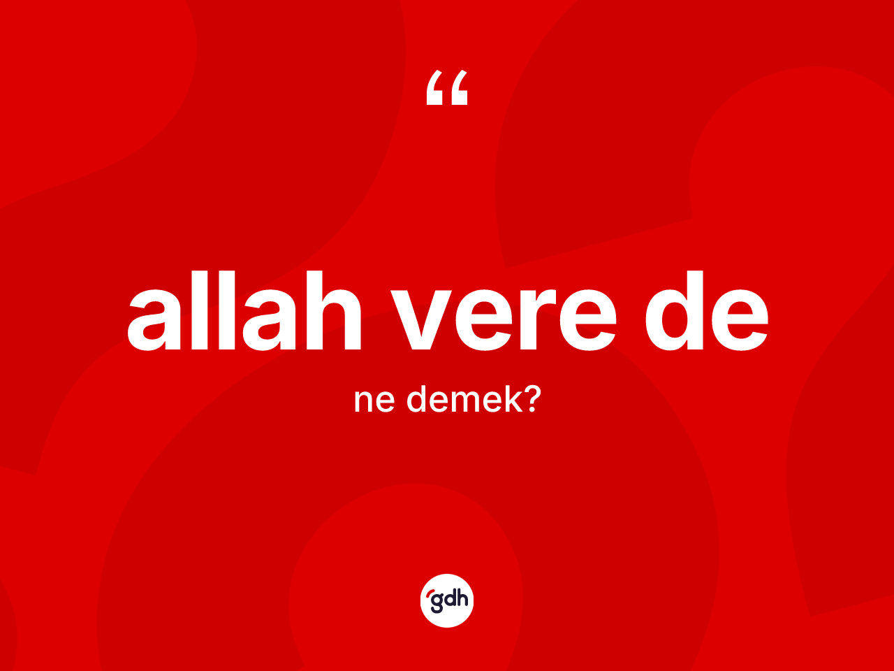 Allah vere de ne anlama gelir? Allah vere de ifadesinin sözlük anlamı nedir?